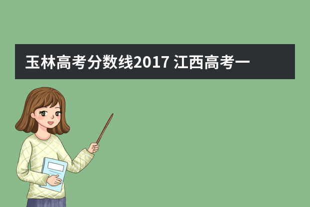 玉林高考分数线2017 江西高考一本分数线是多少